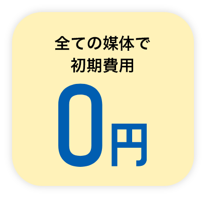 全ての媒体で初期費用0円