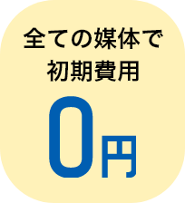 全ての媒体で初期費用0円