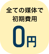 全ての媒体で初期費用0円