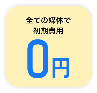 全ての媒体で初期費用0円