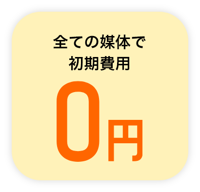 全ての媒体で初期費用0円