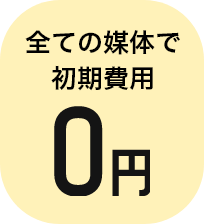全ての媒体で初期費用0円
